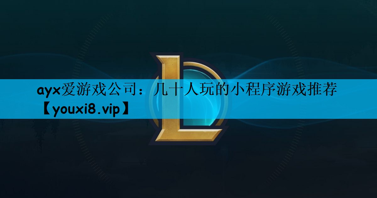 ayx爱游戏公司：几十人玩的小程序游戏推荐