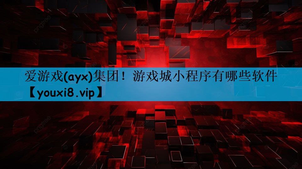 爱游戏(ayx)集团！游戏城小程序有哪些软件