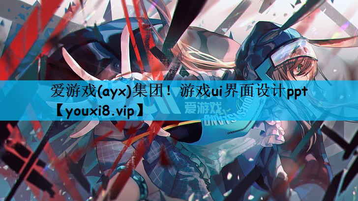 爱游戏(ayx)集团！游戏ui界面设计ppt