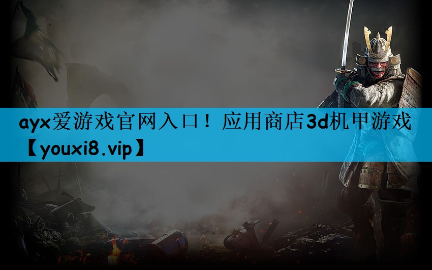 ayx爱游戏官网入口！应用商店3d机甲游戏