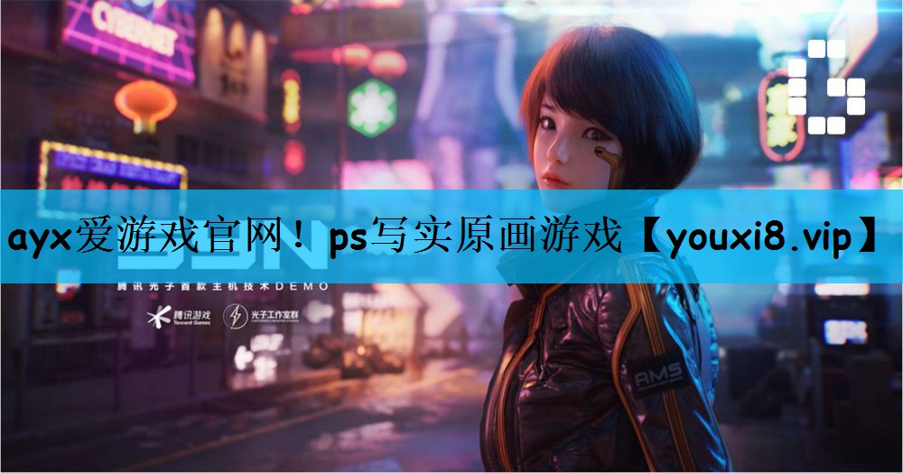 ayx爱游戏官网！ps写实原画游戏