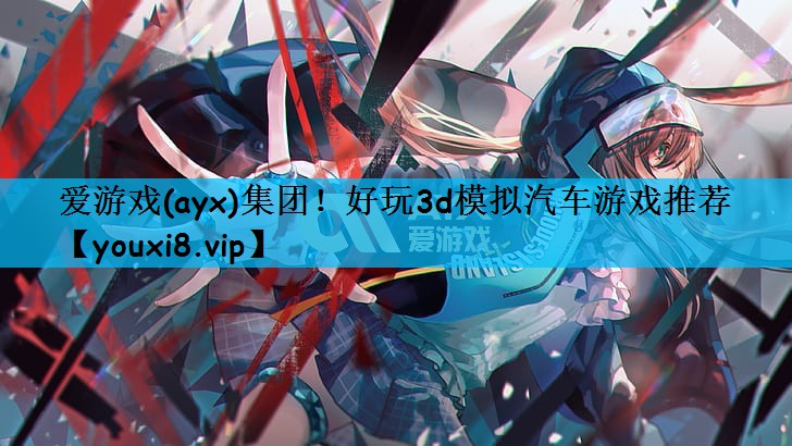 爱游戏(ayx)集团！好玩3d模拟汽车游戏推荐