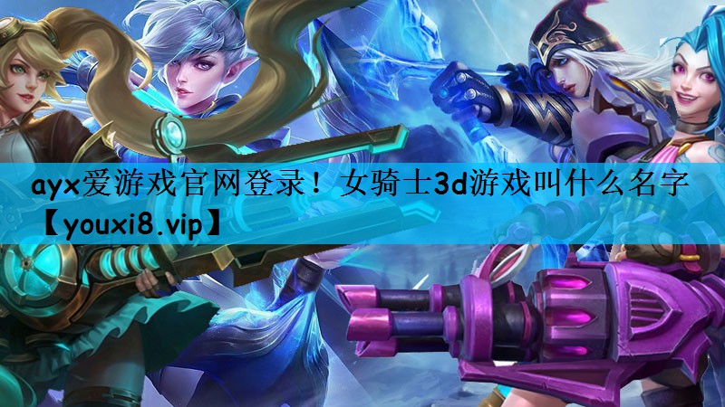 女骑士3d游戏叫什么名字