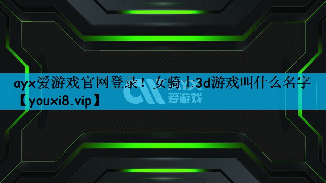 女骑士3d游戏叫什么名字