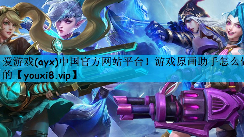 爱游戏(ayx)中国官方网站平台！游戏原画助手怎么做的